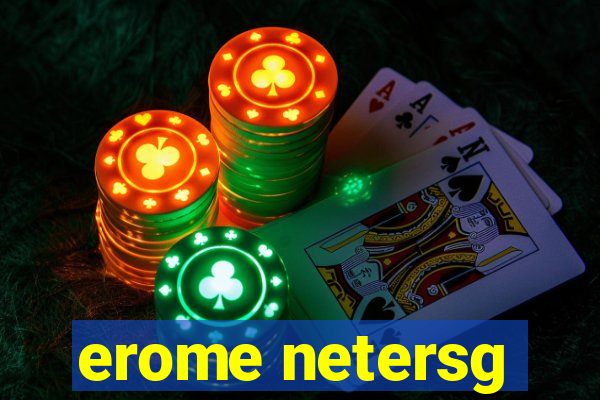 erome netersg